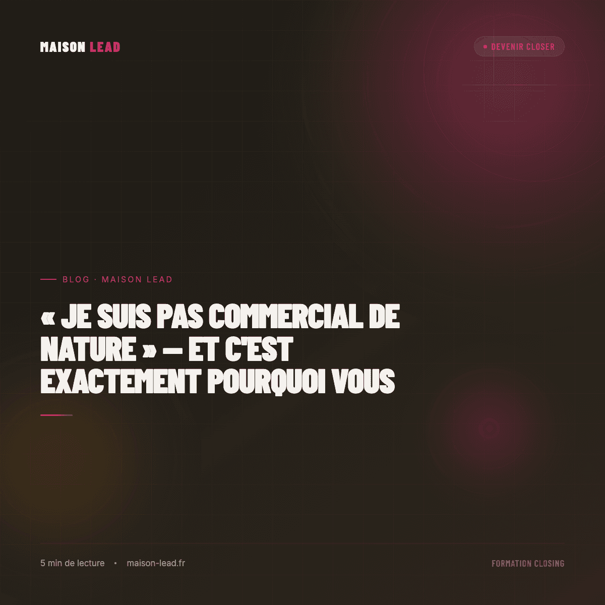 « Je suis pas commercial de nature » — et c'est exactement pourquoi vous feriez un bon closer